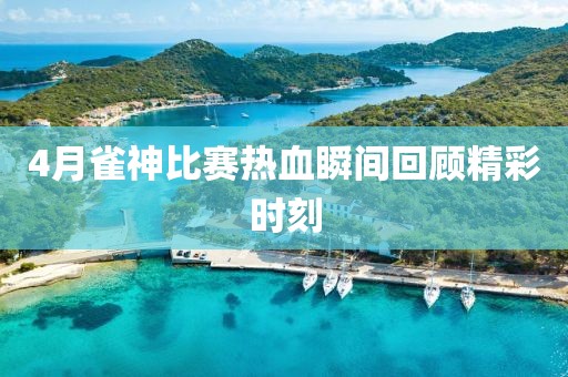 4月雀神比賽熱血瞬間回顧精彩時(shí)刻