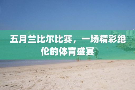 五月蘭比爾比賽，一場精彩絕倫的體育盛宴