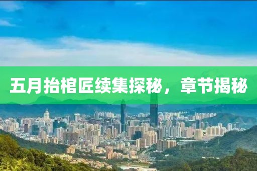 五月抬棺匠續(xù)集探秘，章節(jié)揭秘
