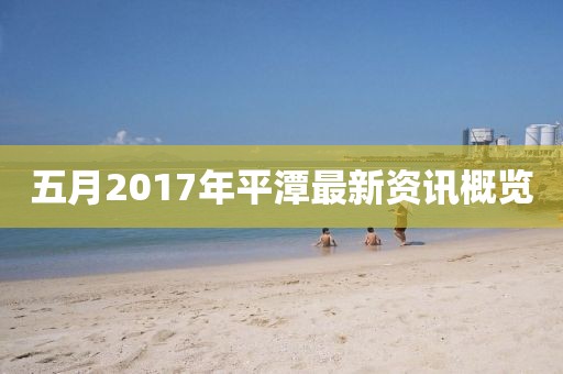 五月2017年平潭最新資訊概覽