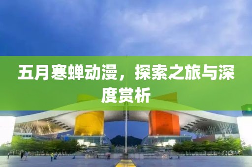 五月寒蟬動漫，探索之旅與深度賞析