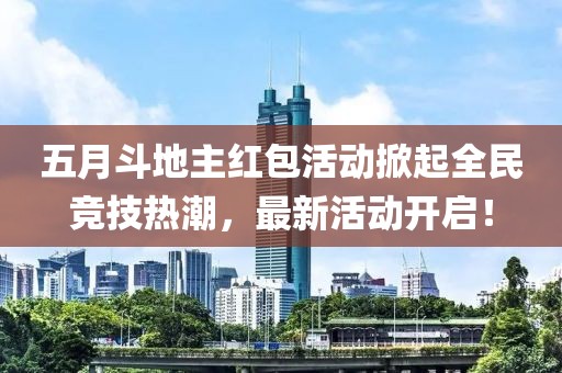 五月斗地主紅包活動(dòng)掀起全民競技熱潮，最新活動(dòng)開啟！
