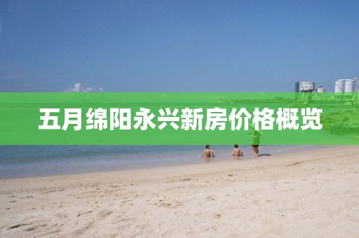 五月綿陽永興新房價格概覽