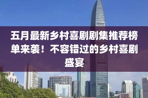 五月最新鄉(xiāng)村喜劇劇集推薦榜單來(lái)襲！不容錯(cuò)過(guò)的鄉(xiāng)村喜劇盛宴