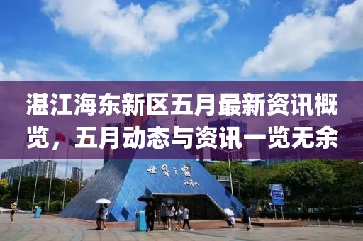 湛江海東新區(qū)五月最新資訊概覽，五月動(dòng)態(tài)與資訊一覽無余