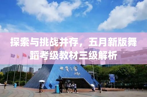 探索與挑戰(zhàn)并存，五月新版舞蹈考級(jí)教材三級(jí)解析