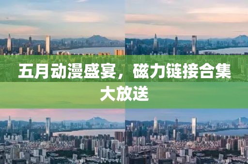 五月動(dòng)漫盛宴，磁力鏈接合集大放送