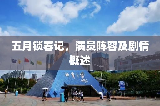 五月鎖春記，演員陣容及劇情概述