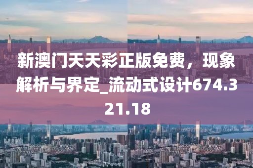 新澳門天天彩正版免費(fèi)，現(xiàn)象解析與界定_流動(dòng)式設(shè)計(jì)674.321.18