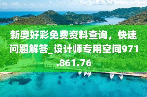 新奧好彩免費(fèi)資料查詢，快速問(wèn)題解答_設(shè)計(jì)師專(zhuān)用空間971.861.76