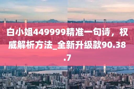 白小姐449999精準(zhǔn)一句詩(shī)，權(quán)威解析方法_全新升級(jí)款90.38.7