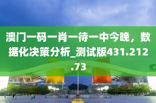 澳門一碼一肖一待一中今晚，數(shù)據(jù)化決策分析_測(cè)試版431.212.73