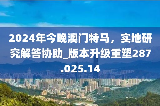 2024年今晚澳門特馬，實地研究解答協(xié)助_版本升級重塑287.025.14