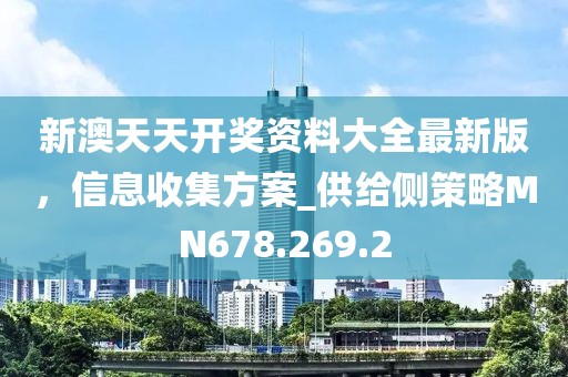 新澳天天開獎(jiǎng)資料大全最新版，信息收集方案_供給側(cè)策略MN678.269.2