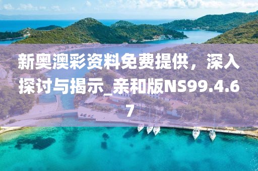 新奧澳彩資料免費(fèi)提供，深入探討與揭示_親和版NS99.4.67