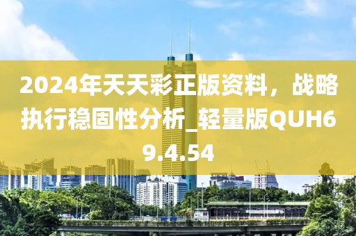 2024年天天彩正版資料，戰(zhàn)略執(zhí)行穩(wěn)固性分析_輕量版QUH69.4.54