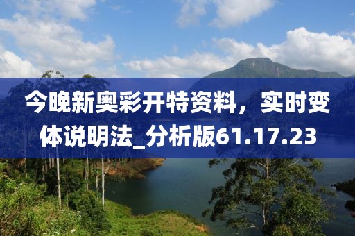 今晚新奧彩開特資料，實時變體說明法_分析版61.17.23