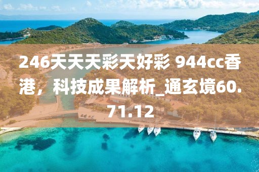 246天天天彩天好彩 944cc香港，科技成果解析_通玄境60.71.12
