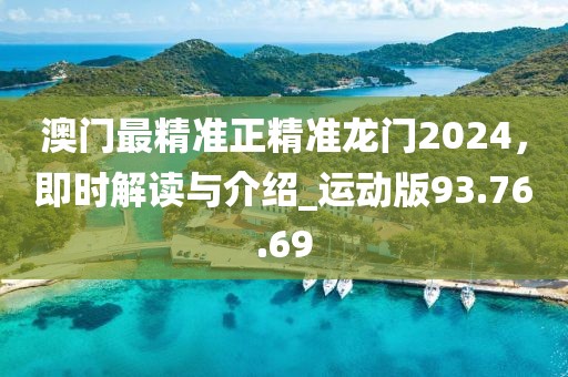 澳門最精準(zhǔn)正精準(zhǔn)龍門2024，即時(shí)解讀與介紹_運(yùn)動(dòng)版93.76.69