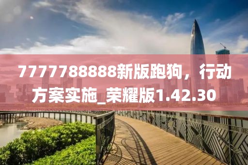 7777788888新版跑狗，行動(dòng)方案實(shí)施_榮耀版1.42.30