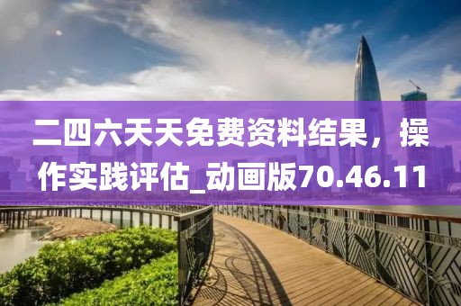 二四六天天免費資料結(jié)果，操作實踐評估_動畫版70.46.11