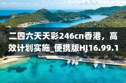 二四六天天彩246cn香港，高效計劃實施_便攜版HJ16.99.1