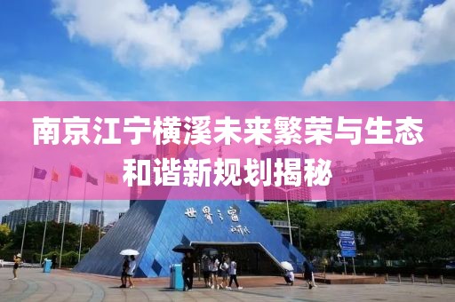 南京江寧橫溪未來繁榮與生態(tài)和諧新規(guī)劃揭秘