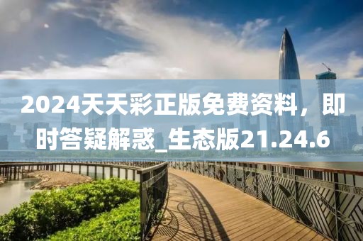 2024天天彩正版免費資料，即時答疑解惑_生態(tài)版21.24.6