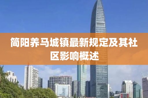 簡(jiǎn)陽(yáng)養(yǎng)馬城鎮(zhèn)最新規(guī)定及其社區(qū)影響概述